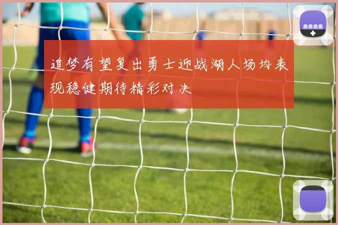 追梦有望复出勇士迎战湖人场均表现稳健期待精彩对决
