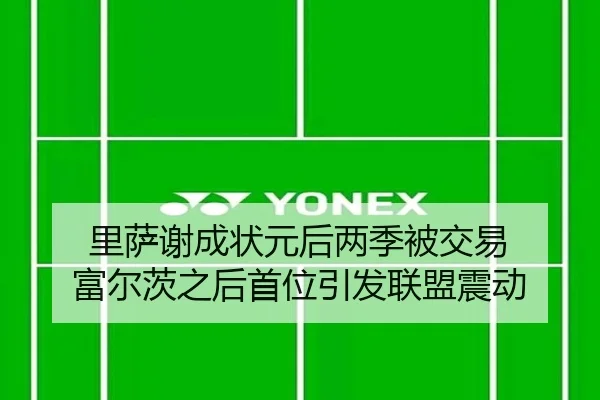 里萨谢成状元后两季被交易 富尔茨之后首位引发联盟震动